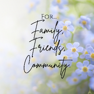 For family, friends, community.